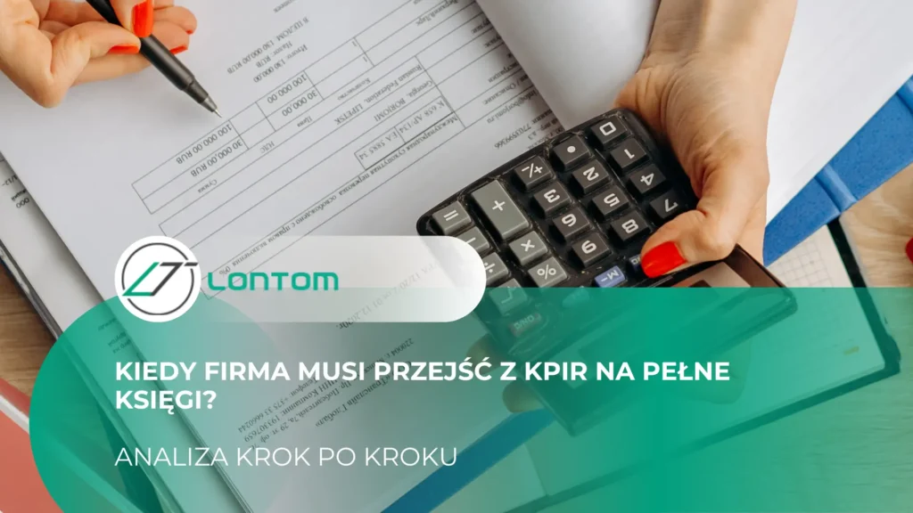 kiedy firma musi przejsc z kpir na pelne ksiegi analiza krok po kroku